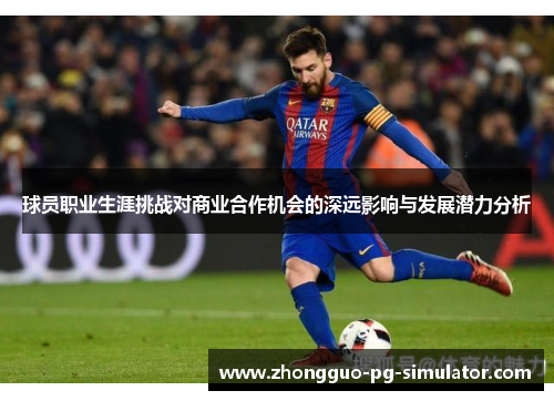 球员职业生涯挑战对商业合作机会的深远影响与发展潜力分析 球员职业生涯挑战对商业合作机会的深远影响与发展潜力分析