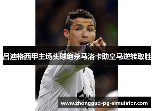 吕迪格西甲主场头球绝杀马洛卡助皇马逆转取胜 吕迪格西甲主场头球绝杀马洛卡助皇马逆转取胜