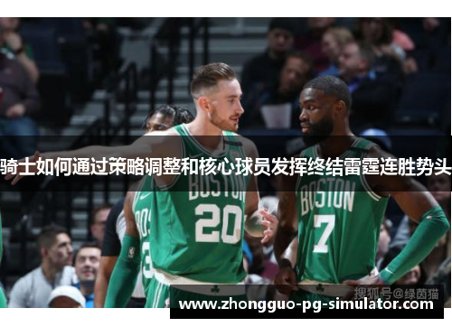 骑士如何通过策略调整和核心球员发挥终结雷霆连胜势头 骑士如何通过策略调整和核心球员发挥终结雷霆连胜势头