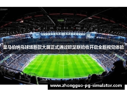 皇马伯纳乌球场新款大屏正式通过欧足联验收开启全新视觉体验 皇马伯纳乌球场新款大屏正式通过欧足联验收开启全新视觉体验