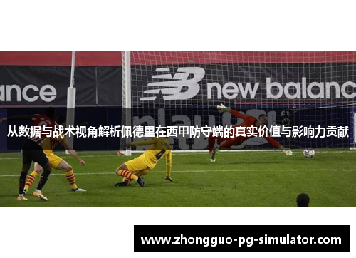 从数据与战术视角解析佩德里在西甲防守端的真实价值与影响力贡献 从数据与战术视角解析佩德里在西甲防守端的真实价值与影响力贡献