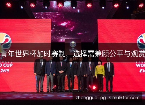 青年世界杯加时赛制，选择需兼顾公平与观赏