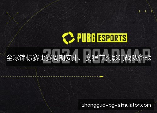 全球锦标赛比赛周期安排，赛程节奏影响战队备战